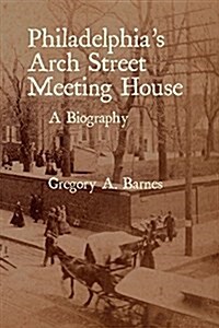 Philadelphias Arch Street Meeting House: A Biography (Paperback)