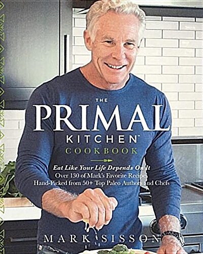 The Primal Kitchen Cookbook: Eat Like Your Life Depends on It! (Hardcover)