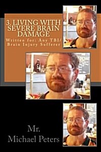 3. Living with Severe Brain Damage: Written For: Any Tbi/Traumatic Brain Injury Sufferer. (Paperback)