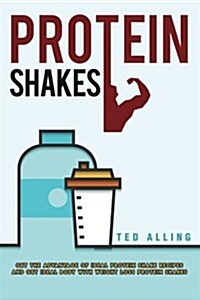 Protein Shakes: Get the Advantage of Ideal Protein Shake Recipes and Get Ideal Body with Weight Loss Protein Shakes (Paperback)
