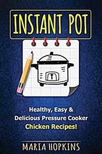 Instant Pot Cookbook: Healthy, Easy & Delicious Pressure Cooker Chicken Recipes! (Paperback)