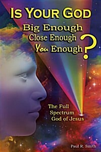 Is Your God Big Enough? Close Enough? You Enough?: Jesus and the Three Faces of God (Paperback)