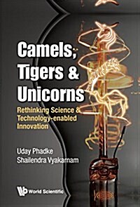 Camels, Tigers & Unicorns: Re-Thinking Science and Technology-Enabled Innovation (Hardcover)