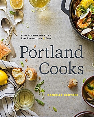 Portland Cooks: Recipes from the Citys Best Restaurants and Bars (Hardcover)