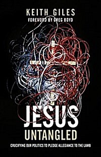 Jesus Untangled: Crucifying Our Politics to Pledge Allegiance to the Lamb (Paperback)