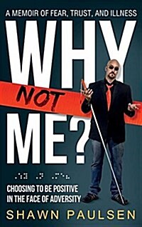 Why Not Me?: Choosing to Be Positive in the Face of Adversity (Hardcover)