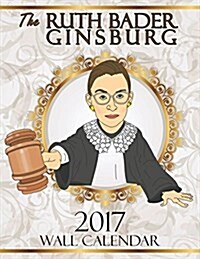 The Ruth Bader Ginsburg 2017 Wall Calendar: A Tribute to the Always Colorful and Often Inspiring Life of the Supreme Court Justice Known as Rbg (Paperback)