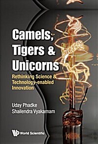 Camels, Tigers & Unicorns: Re-thinking Science And Technology-enabled Innovation (Paperback)