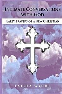 Intimate Conversations with God: Early Prayers of a New Christian (Paperback)