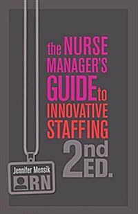 The Nurse Managers Guide to Innovative Staffing, Second Edition (Paperback, 2)