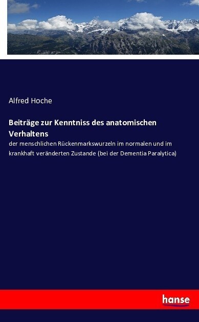 Beitr?e zur Kenntniss des anatomischen Verhaltens: der menschlichen R?kenmarkswurzeln im normalen und im krankhaft ver?derten Zustande (bei der Dem (Paperback)