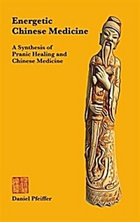 Energetic Chinese Medicine: A Synthesis of Pranic Healing and Chinese Medicine (Paperback)