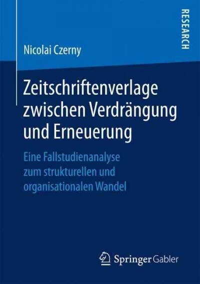 Zeitschriftenverlage Zwischen Verdr?gung Und Erneuerung: Eine Fallstudienanalyse Zum Strukturellen Und Organisationalen Wandel (Paperback, 1. Aufl. 2017)