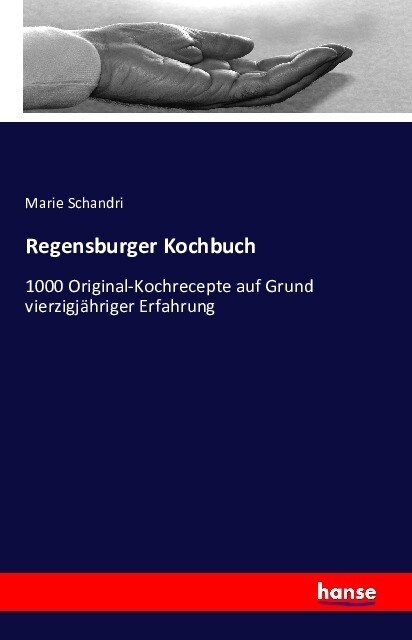Regensburger Kochbuch: 1000 Original-Kochrezepte auf Grund vierzigj?riger Erfahrung (Paperback)