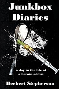 Junkbox Diaries: A Day in the Life of a Heroin Addict (Paperback)