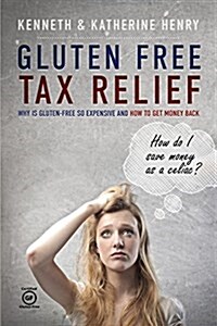 Gluten Free Tax Relief: Why Is Gluten-Free So Expensive and How to Get Money Back (Paperback)