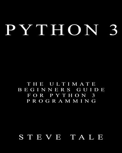 Python 3: The Ultimate Beginners Guide for Python 3 Programming (Paperback)