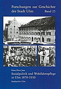 Sozialpolitik Und Wohlfahrtspflege in Ulm 1870-1930: Stadt, Verbande Und Parteien Auf Dem Weg Zur Modernen Sozialstaatlichkeit (Hardcover)