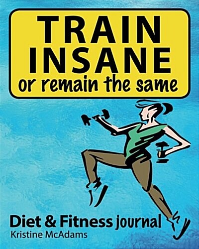 Train Insane or Remain the Same: Fitness and Diet Tracking Journal (Paperback)