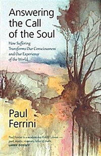 Answering the Call of the Soul: How Suffering Transforms Our Consciousness and Our Experience of the World (Paperback)