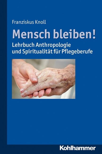 Mensch Bleiben!: Lehrbuch Anthropologie, Ethik Und Spiritualitat Fur Pflegeberufe (Paperback)