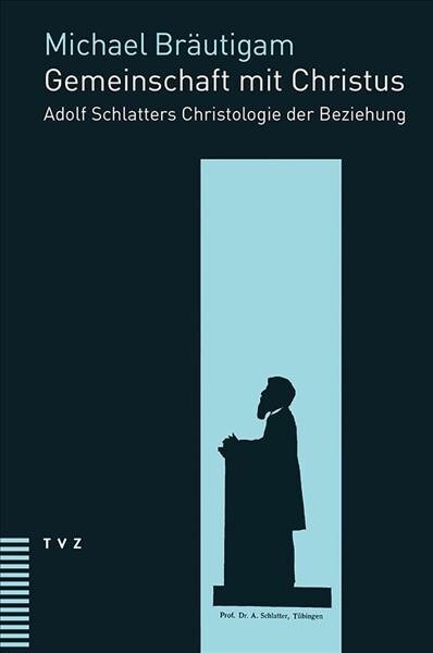 Gemeinschaft Mit Christus: Adolf Schlatters Christologie Der Beziehung (Paperback)