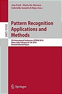 Pattern Recognition Applications and Methods: 5th International Conference, Icpram 2016, Rome, Italy, February 24-26, 2016, Revised Selected Papers (Paperback, 2017)