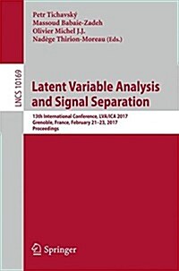 Latent Variable Analysis and Signal Separation: 13th International Conference, Lva/Ica 2017, Grenoble, France, February 21-23, 2017, Proceedings (Paperback, 2017)