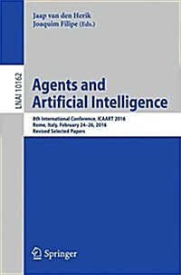 Agents and Artificial Intelligence: 8th International Conference, Icaart 2016, Rome, Italy, February 24-26, 2016, Revised Selected Papers (Paperback, 2017)