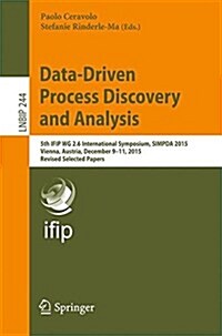 Data-Driven Process Discovery and Analysis: 5th Ifip Wg 2.6 International Symposium, Simpda 2015, Vienna, Austria, December 9-11, 2015, Revised Select (Paperback, 2017)