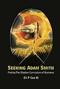 Seeking Adam Smith: Finding the Shadow Curriculum of Business (Paperback)