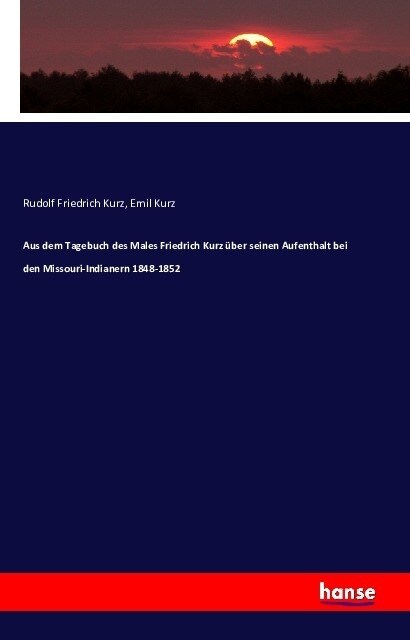 Aus Dem Tagebuch Des Males Friedrich Kurz ?er Seinen Aufenthalt Bei Den Missouri-Indianern 1848-1852 (Paperback)