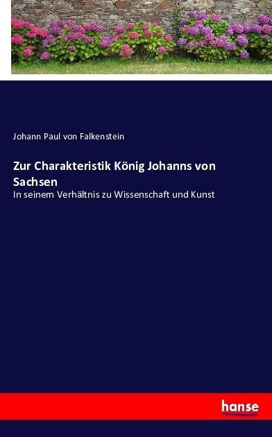 Zur Charakteristik K?ig Johanns von Sachsen: In seinem Verh?tnis zu Wissenschaft und Kunst (Paperback)