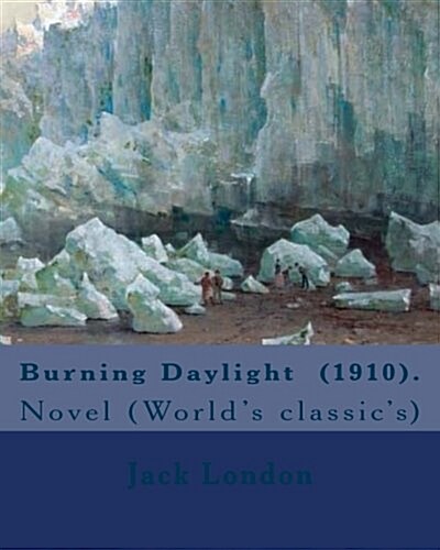 Burning Daylight (1910). by: Jack London: Novel (Worlds Classics) (Paperback)