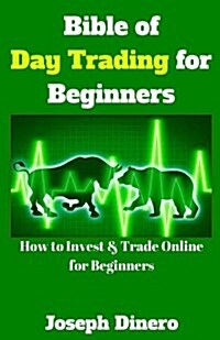 Bible of Day Trading for Beginners: How to Invest & Trade Online for Beginners (Paperback)