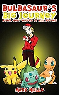 Bulbasaurs Big Journey (Book 1): Where It All Begins (an Unofficial Pokemon Go Diary Book for Kids Ages 6 - 12 (Preteen) (Paperback)