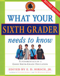 What Your Sixth Grader Needs to Know : Fundamentals of a Good Sixth-Grade Education( Revised Edition)
