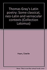 Thomas Grays Latin Poetry: Some Classical, Neo-Latin and Vernacular Contexts (Paperback)