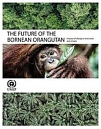 The Future of the Bornean Orangutan: Impacts of Change in Land and Climate (Paperback)