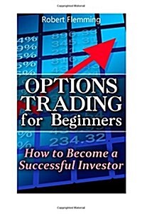 Options Trading for Beginners: How to Become a Successful Investor: (Option Trading, Binary Options Trading) (Paperback)