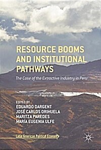 Resource Booms and Institutional Pathways: The Case of the Extractive Industry in Peru (Hardcover, 2017)