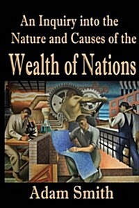 An Inquiry Into the Nature and Causes of the Wealth of Nations (Annotated) (Paperback)