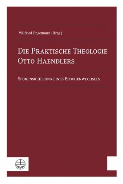 Die Praktische Theologie Otto Haendlers: Spurensicherung Eines Epochenwechsels (Hardcover)