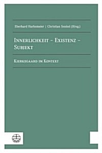 Innerlichkeit - Existenz - Subjekt: Kierkegaard Im Kontext. Dokumentation Zweier Internationaler Arbeitsgesprache an Der Theologischen Fakultat Der Hu (Paperback)