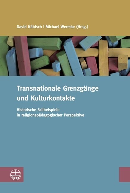 Transnationale Grenzgange Und Kulturkontakte: Historische Fallbeispiele in Religionspadagogischer Perspektive (Paperback)
