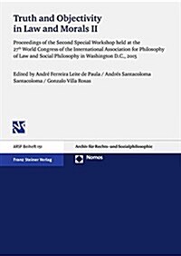 Truth and Objectivity in Law and Morals II: Proceedings of the Second Special Workshop Held at the 27th World Congress of the International Associatio (Paperback)