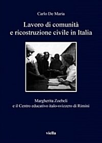 Lavoro Di Comunita E Ricostruzione Civile in Italia: Margherita Zoebeli E Il Centro Educativo Italo-Svizzero Di Rimini (Paperback)