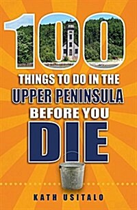 100 Things to Do in the Upper Peninsula Before You Die (Paperback)