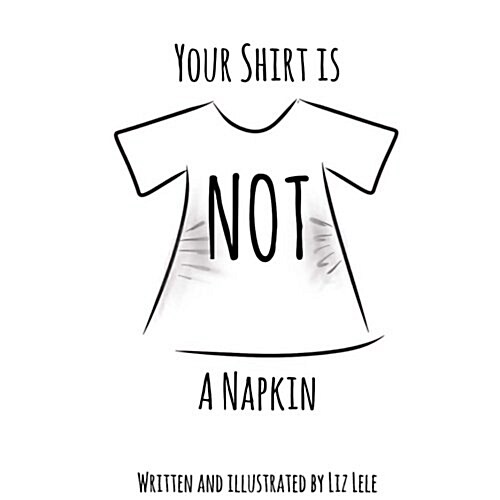 Your Shirt Is Not a Napkin (Paperback)