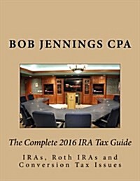 The 2016 Complete Ira Guide to Iras, Roth Iras and Conversion Tax Issues (Paperback)